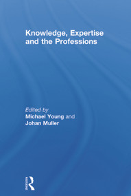 Knowledge, Expertise and the Professions by Michael Young, Johan Muller, 9780415713900