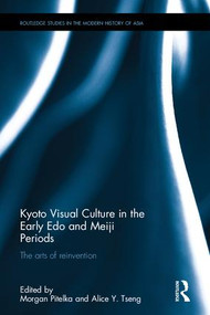 Kyoto Visual Culture in the Early Edo and Meiji Periods (The arts of reinvention) by Morgan Pitelka, Alice Y. Tseng, 9781138186613