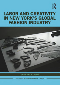Labor and Creativity in New York's Global Fashion Industry by Christina H. Moon, 9780367403959