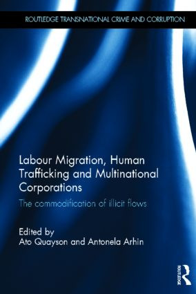 Labour Migration, Human Trafficking and Multinational Corporations (The Commodification of Illicit Flows) by Ato Quayson, Antonela Arhin, 9780415595995