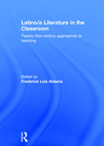 Latino/a Literature in the Classroom (Twenty-first-century approaches to teaching) by Frederick Luis Aldama, 9780415724203