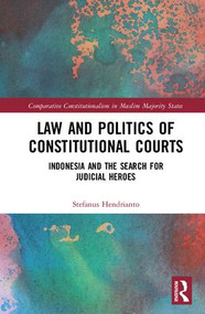 Law and Politics of Constitutional Courts (Indonesia and the Search for Judicial Heroes) by Stefanus Hendrianto, 9781138296428