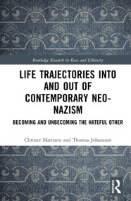 Life Trajectories Into and Out of Contemporary Neo-Nazism (Becoming and Unbecoming the Hateful Other) by Christer Mattsson, Thomas Johansson, 9780367248628