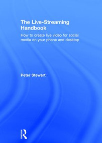 The Live-Streaming Handbook (How to create live video for social media on your phone and desktop) by Peter Stewart, 9781138630048