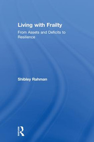 Living with Frailty (From Assets and Deficits to Resilience) by Shibley Rahman, 9781138301207