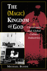The (Magic) Kingdom Of God (Christianity And Global Culture Industries) by Michael L Budde, 9780367318222