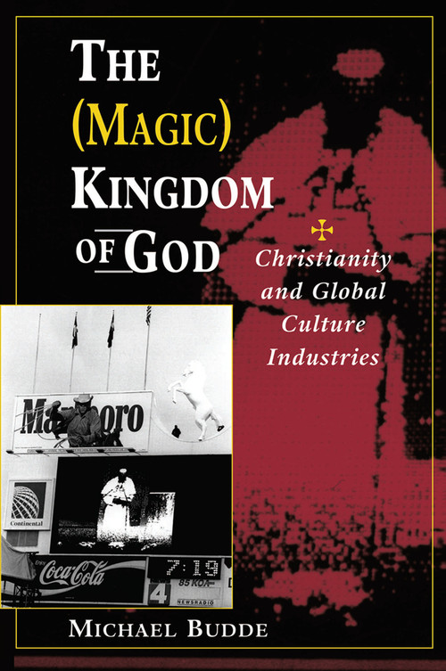 The (Magic) Kingdom Of God (Christianity And Global Culture Industries) by Michael L Budde, 9780367318222