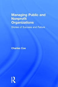 Managing Public and Nonprofit Organizations (Stories of Success and Failure) by Charles Coe, 9781138064850