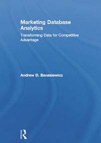 Marketing Database Analytics (Transforming Data for Competitive Advantage) by Andrew D. Banasiewicz, 9780415657877