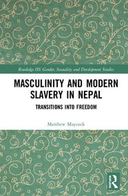 Masculinity and Modern Slavery in Nepal (Transitions into Freedom) by Matthew Maycock, 9781138303782