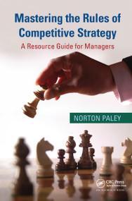 Mastering the Rules of Competitive Strategy (A Resource Guide for Managers) by Norton Paley, 9781420068092