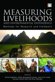 Measuring Livelihoods and Environmental Dependence (Methods for Research and Fieldwork) by Arild Angelsen, Helle Overgaard Larsen, Carsten Smith Olsen, 9781849711326