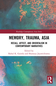 Memory, Trauma, Asia (Recall, Affect, and Orientalism in Contemporary Narratives) by Rahul K. Gairola, Sharanya Jayawickrama, 9781138505582