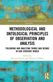 Methodological and Ontological Principles of Observation and Analysis (Following and Analyzing Things and Beings in Our Everyday World) by François Cooren, Fabienne Malbois, 9781138706781