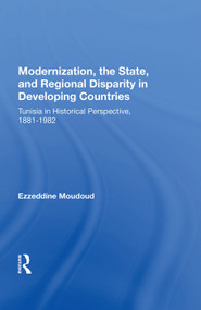 Modernization, The State, And Regional Disparity In Developing Countries (Tunisia In Historical Perspective, 1881-1982) by Ezzeddine Moudoud, 9780367012953