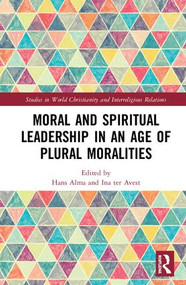 Moral and Spiritual Leadership in an Age of Plural Moralities by Hans Alma, Ina ter Avest, 9781138489417