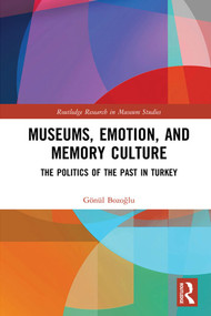 Museums, Emotion, and Memory Culture (The Politics of the Past in Turkey) by Gönül Bozoğlu, 9780367141530