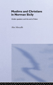 Muslims and Christians in Norman Sicily (Arabic-Speakers and the End of Islam) by Dr Alexander Metcalfe, Alex Metcalfe, 9780700716852