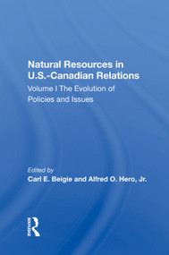 Natural Resources In U.S.-Canadian Relations, Volume 1 (The Evolution Of Policies And Issues) by Carl E. Beigie, 9780367021474