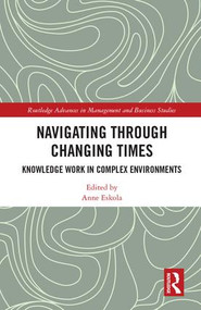 Navigating Through Changing Times (Knowledge Work in Complex Environments) by Anne Eskola, 9781138048461