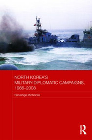 North Korea's Military-Diplomatic Campaigns, 1966-2008 by Narushige Michishita, 9780415449434