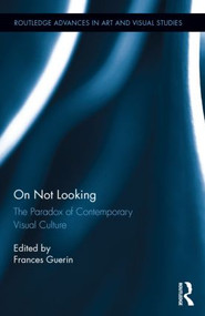 On Not Looking (The Paradox of Contemporary Visual Culture) by Frances Guerin, 9781138822351