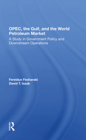 OPEC, The Gulf, And The World Petroleum Market (A Study In Government Policy And Downstream Operations) by Fereidun Fesharaki, David Isaak, 9780367281939