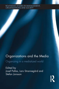 Organizations and the Media (Organizing in a Mediatized World) by Josef Pallas, Lars Strannegård, Stefan Jonsson, 9780415813655