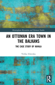 An Ottoman Era Town in the Balkans (The Case Study of Kavala) by Velika Ivkovska, 9780367260187
