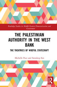 The Palestinian Authority in the West Bank (The Theatrics of Woeful Statecraft) by Michelle Pace, Somdeep Sen, 9781138567399