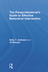 The Paraprofessional's Guide to Effective Behavioral Intervention by Betty Y. Ashbaker, Jill Morgan, 9780415739184