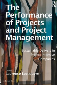 The Performance of Projects and Project Management (Sustainable Delivery in Project Intensive Companies) by Laurence Lecoeuvre, 9781472421890