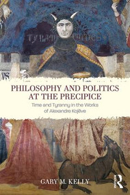 Philosophy and Politics at the Precipice (Time and Tyranny in the Works of Alexandre Kojève) by Gary M. Kelly, 9781412865418