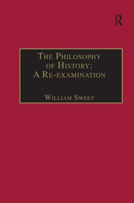 The Philosophy of History: A Re-examination by William Sweet, 9780754631705