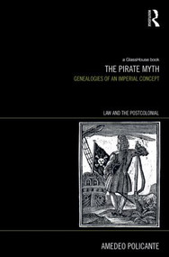 The Pirate Myth (Genealogies of an Imperial Concept) by Amedeo Policante, 9781138797314