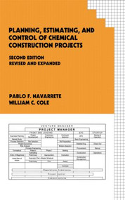 Planning, Estimating, and Control of Chemical Construction Projects by Pablo F. Navarrete, William C. Cole, 9780824705169