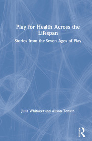 Play for Health Across the Lifespan (Stories from the Seven Ages of Play) by Julia Whitaker, Alison Tonkin, 9780367472870