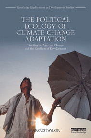 The Political Ecology of Climate Change Adaptation (Livelihoods, agrarian change and the conflicts of development) by Marcus Taylor, 9780415703819