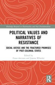 Political Values and Narratives of Resistance (Social Justice and the Fractured Promises of Post-colonial States) by Fiona Anciano, Joanna Wheeler, 9780367639037