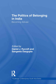 The Politics of Belonging in India (Becoming Adivasi) by Daniel J. Rycroft, Sangeeta Dasgupta, 9780415600828