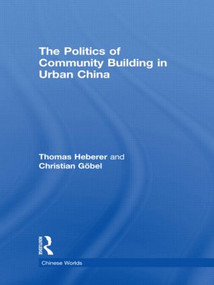 The Politics of Community Building in Urban China by Thomas Heberer, Christian Göbel, 9780415597029