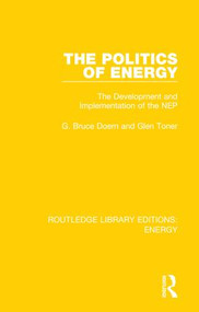 The Politics of Energy (The Development and Implementation of the NEP) by G. Bruce Doern, Glen Toner, 9780367211127