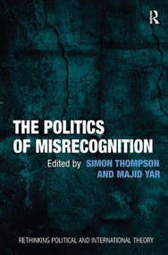 The Politics of Misrecognition by Majid Yar, Simon Thompson, 9781409401698