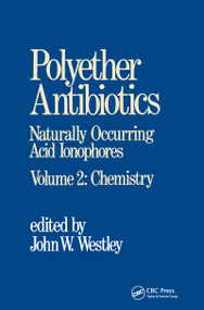 Polyether Antibiotics (Naturally Occurring Acid Ionophores--Volume 2: Chemistry) by J. W. Westley, 9780824718886