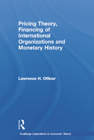Pricing Theory, Financing of International Organisations and Monetary History by Lawrence H. Officer, 9780415770651