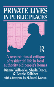 Private Lives in Public Places (Research-based Critique of Residential Life in Local Authority Old People's Homes) by Dianne Willcocks, Sheila Peace, Leonie Kellaher, 9781138467491