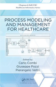 Process Modeling and Management for Healthcare by Carlo Combi, Giuseppe Pozzi, Pierangelo Veltri, 9781138196650