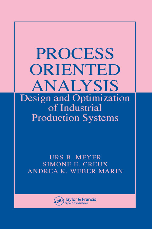 Process Oriented Analysis (Design and Optimization of Industrial Production Systems) by Urs B. Meyer, Simone E. Creux, Andrea K. Weber Marin, 9780849374944