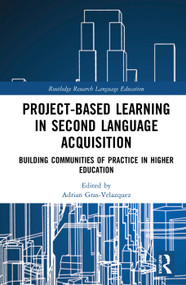 Project-Based Learning in Second Language Acquisition (Building Communities of Practice in Higher Education) by Adrian Gras-Velazquez, 9781138313781