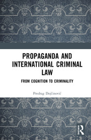 Propaganda and International Criminal Law (From Cognition to Criminality) by Predrag Dojčinović, 9781138335639